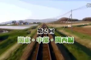 日本列岛纵横(决定版) 铁道12000公里(2)关东·中部·关西编 [日语中字]
