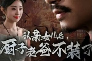 认亲女儿后，厨子老爸不装了[全77集]